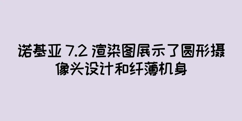 诺基亚 7.2 渲染图展示了圆形摄像头设计和纤薄机身