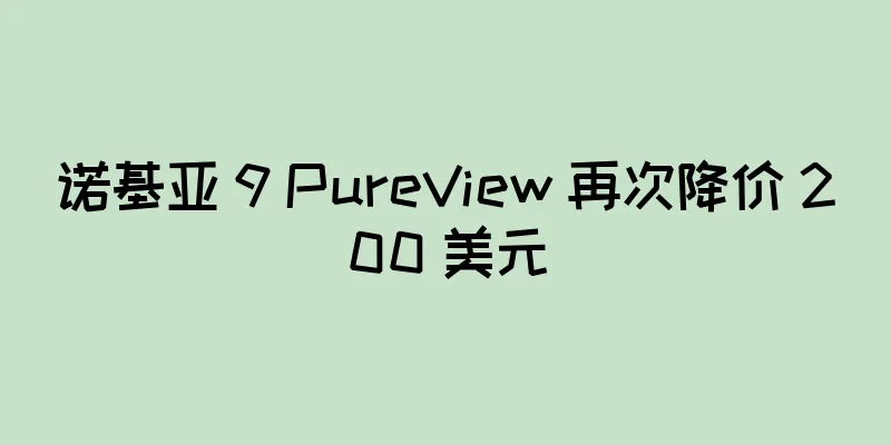 诺基亚 9 PureView 再次降价 200 美元