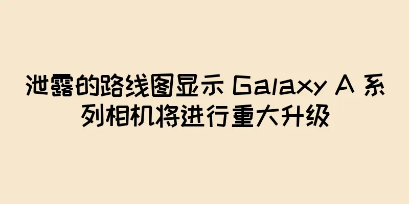 泄露的路线图显示 Galaxy A 系列相机将进行重大升级