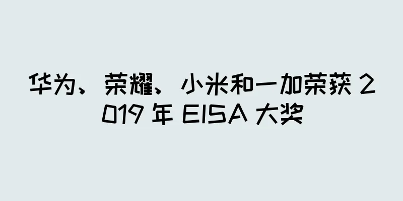 华为、荣耀、小米和一加荣获 2019 年 EISA 大奖