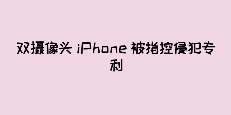 双摄像头 iPhone 被指控侵犯专利