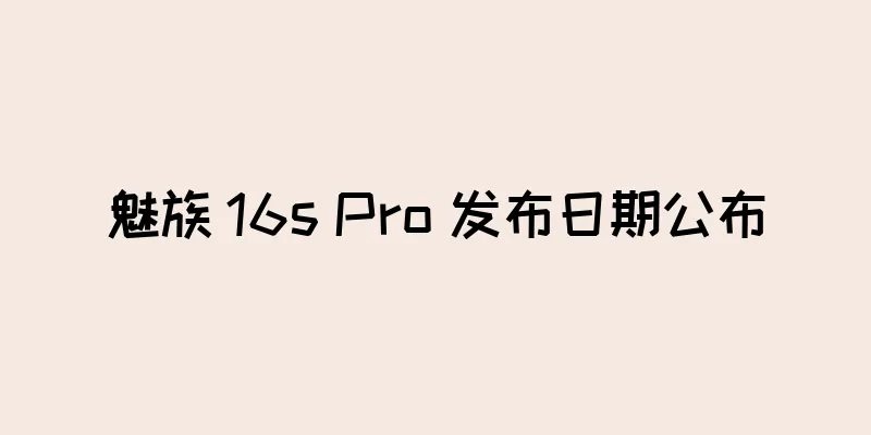 魅族 16s Pro 发布日期公布