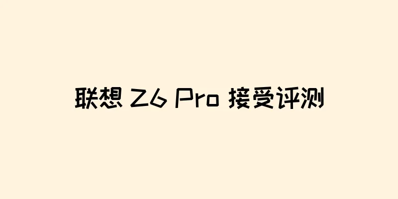 联想 Z6 Pro 接受评测