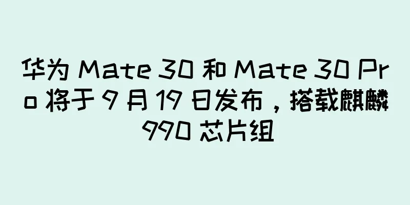 华为 Mate 30 和 Mate 30 Pro 将于 9 月 19 日发布，搭载麒麟 990 芯片组