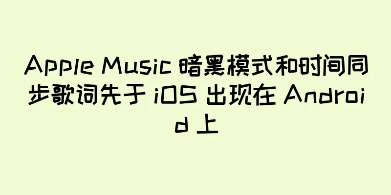 Apple Music 暗黑模式和时间同步歌词先于 iOS 出现在 Android 上
