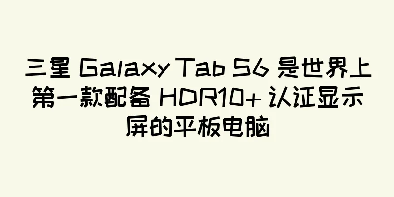 三星 Galaxy Tab S6 是世界上第一款配备 HDR10+ 认证显示屏的平板电脑