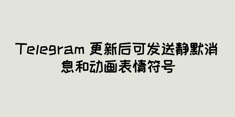 Telegram 更新后可发送静默消息和动画表情符号