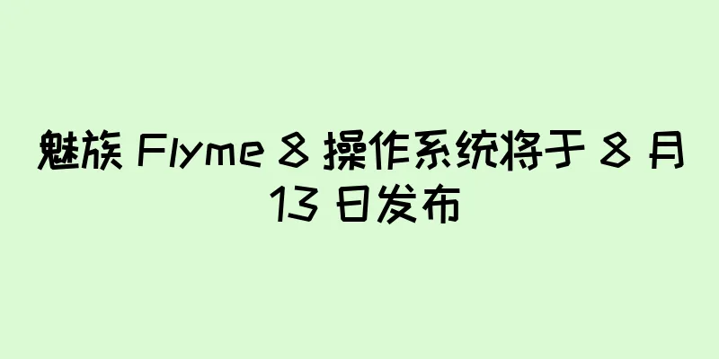魅族 Flyme 8 操作系统将于 8 月 13 日发布