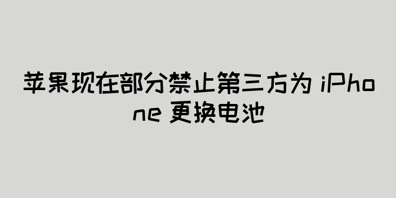 苹果现在部分禁止第三方为 iPhone 更换电池