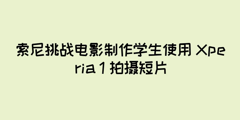 索尼挑战电影制作学生使用 Xperia 1 拍摄短片