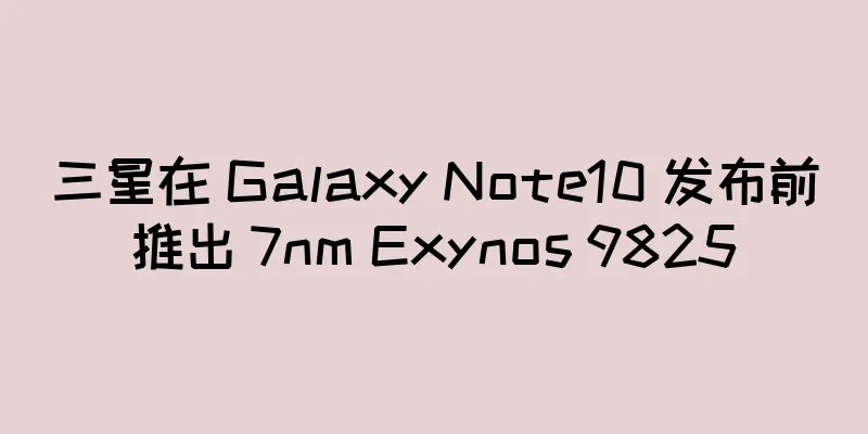三星在 Galaxy Note10 发布前推出 7nm Exynos 9825