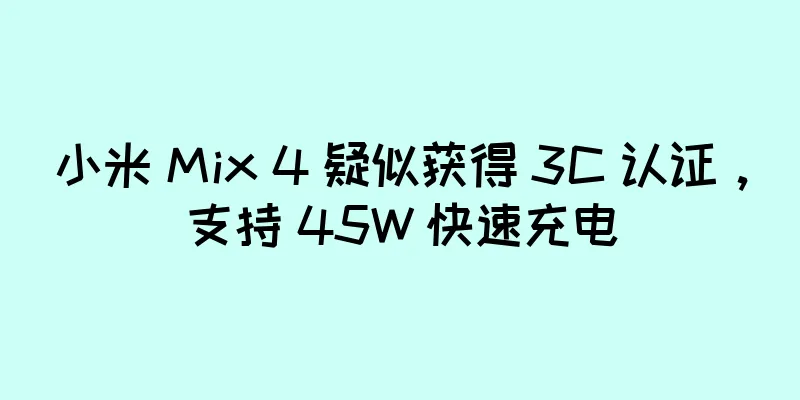 小米 Mix 4 疑似获得 3C 认证，支持 45W 快速充电