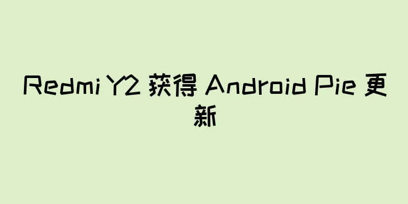 Redmi Y2 获得 Android Pie 更新