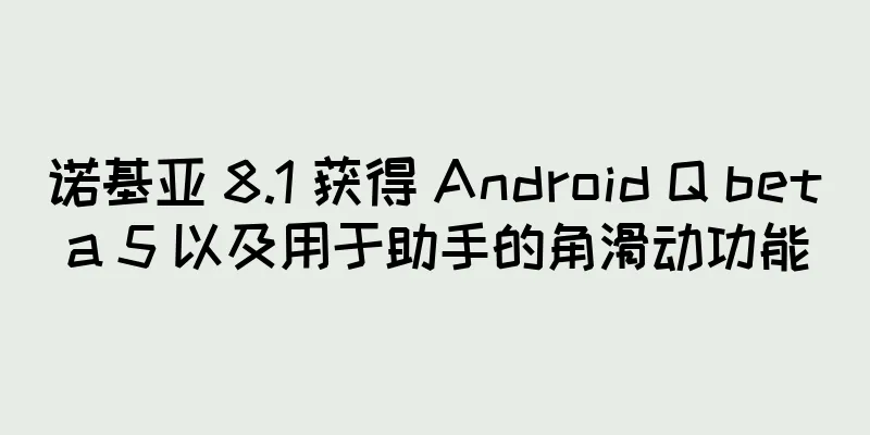 诺基亚 8.1 获得 Android Q beta 5 以及用于助手的角滑动功能