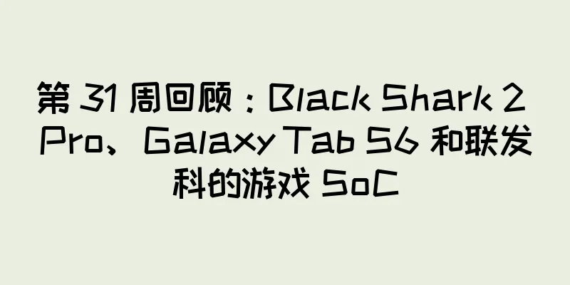 第 31 周回顾：Black Shark 2 Pro、Galaxy Tab S6 和联发科的游戏 SoC