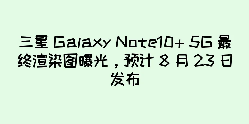 三星 Galaxy Note10+ 5G 最终渲染图曝光，预计 8 月 23 日发布