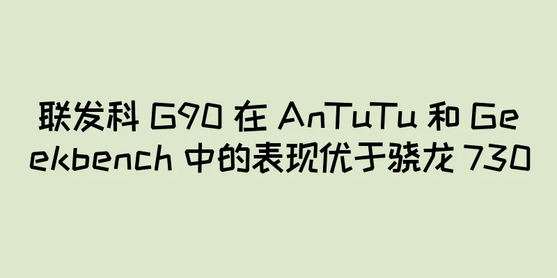 联发科 G90 在 AnTuTu 和 Geekbench 中的表现优于骁龙 730