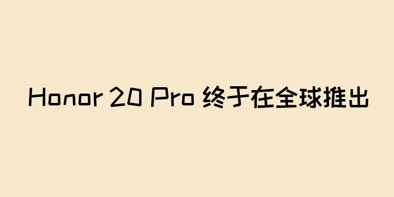 Honor 20 Pro 终于在全球推出