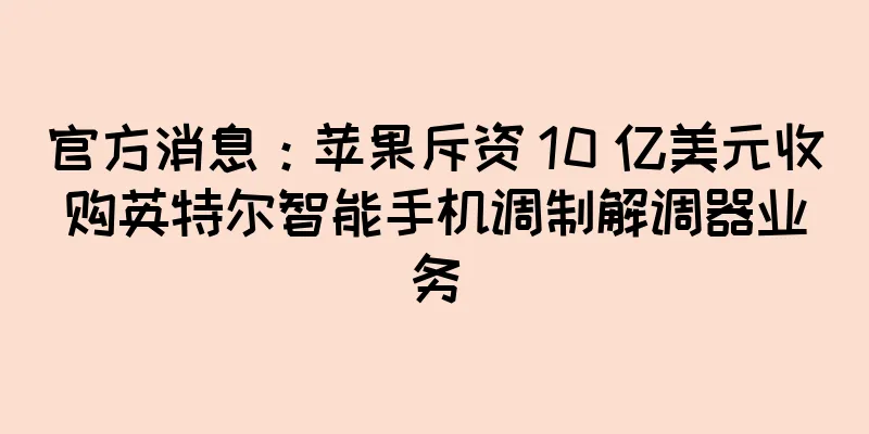 官方消息：苹果斥资 10 亿美元收购英特尔智能手机调制解调器业务