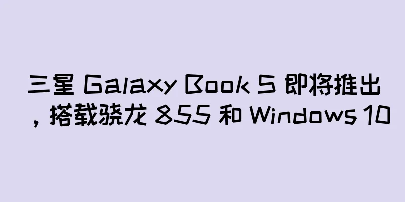 三星 Galaxy Book S 即将推出，搭载骁龙 855 和 Windows 10