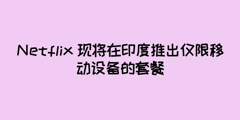 Netflix 现将在印度推出仅限移动设备的套餐