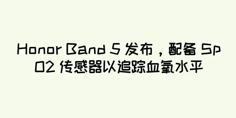Honor Band 5 发布，配备 SpO2 传感器以追踪血氧水平