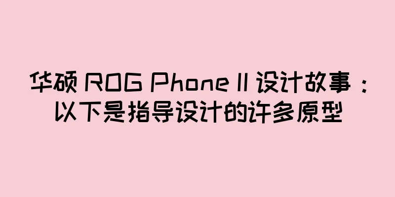 华硕 ROG Phone II 设计故事：以下是指导设计的许多原型
