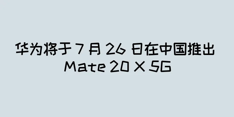 华为将于 7 月 26 日在中国推出 Mate 20 X 5G