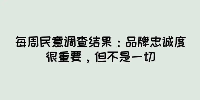 每周民意调查结果：品牌忠诚度很重要，但不是一切
