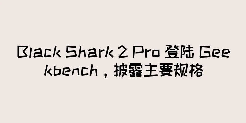 Black Shark 2 Pro 登陆 Geekbench，披露主要规格