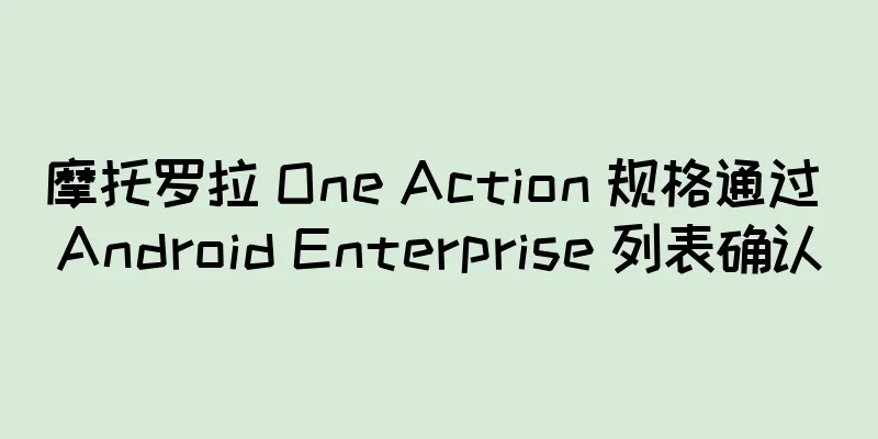 摩托罗拉 One Action 规格通过 Android Enterprise 列表确认