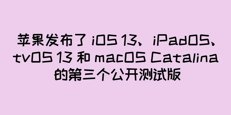 苹果发布了 iOS 13、iPadOS、tvOS 13 和 macOS Catalina 的第三个公开测试版