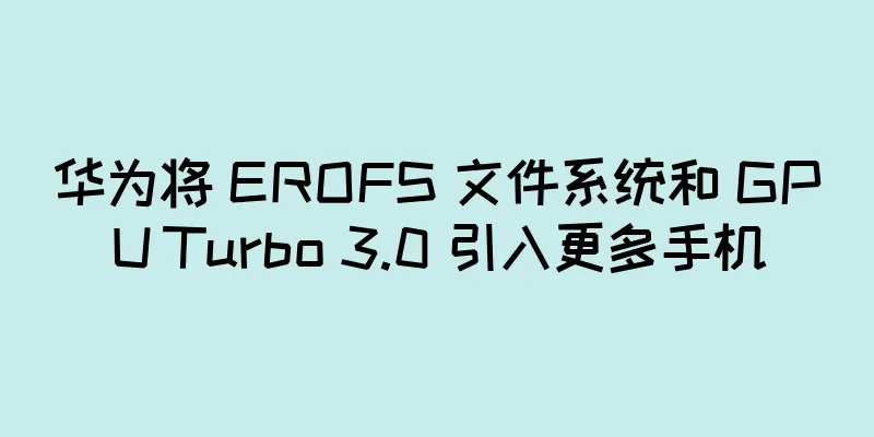 华为将 EROFS 文件系统和 GPU Turbo 3.0 引入更多手机