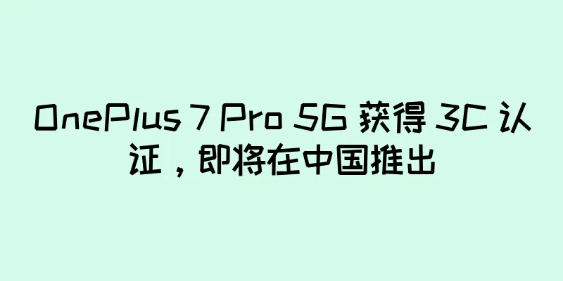 OnePlus 7 Pro 5G 获得 3C 认证，即将在中国推出