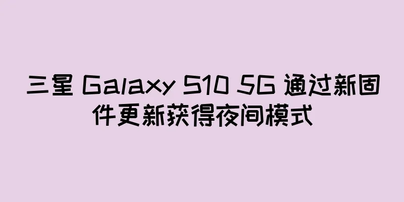 三星 Galaxy S10 5G 通过新固件更新获得夜间模式