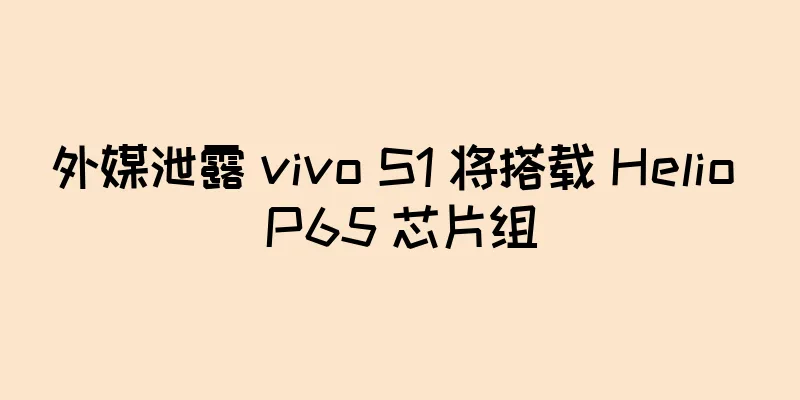 外媒泄露 vivo S1 将搭载 Helio P65 芯片组
