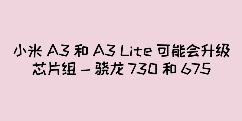 小米 A3 和 A3 Lite 可能会升级芯片组 - 骁龙 730 和 675