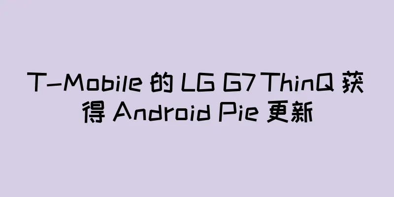 T-Mobile 的 LG G7 ThinQ 获得 Android Pie 更新