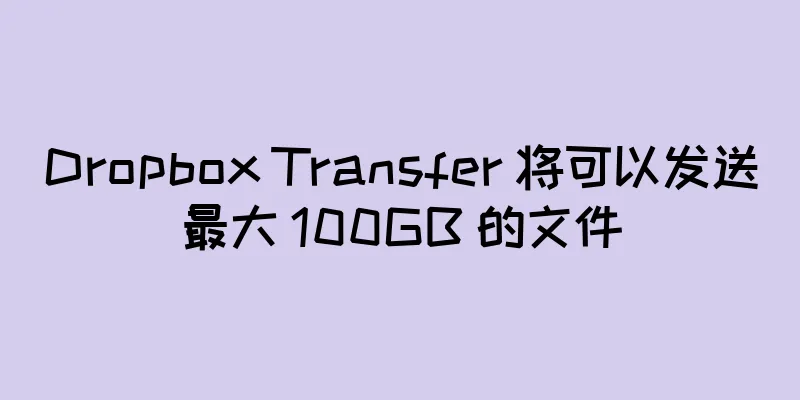 Dropbox Transfer 将可以发送最大 100GB 的文件