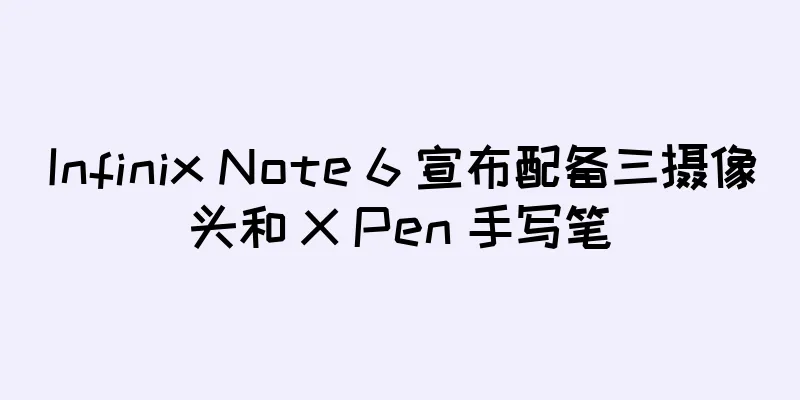Infinix Note 6 宣布配备三摄像头和 X Pen 手写笔