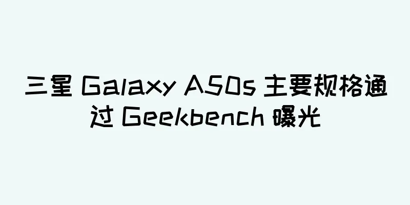 三星 Galaxy A50s 主要规格通过 Geekbench 曝光