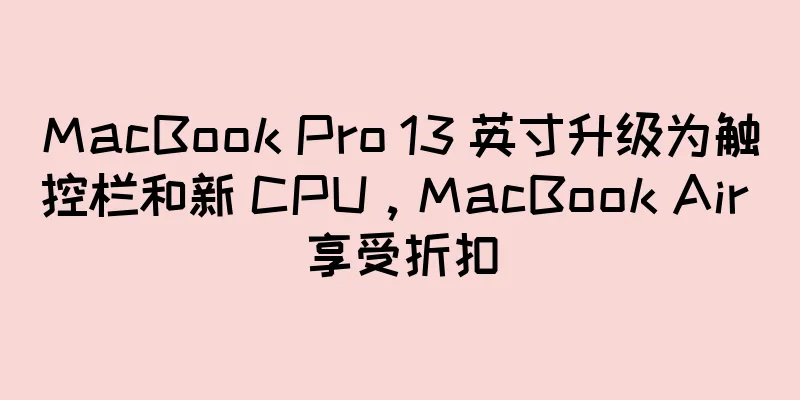 MacBook Pro 13 英寸升级为触控栏和新 CPU，MacBook Air 享受折扣