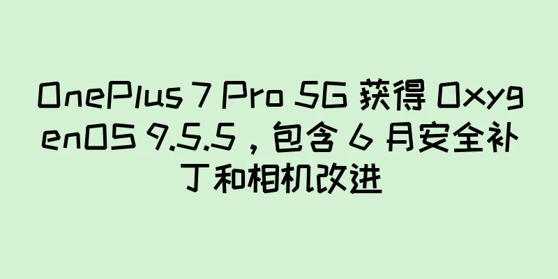 OnePlus 7 Pro 5G 获得 OxygenOS 9.5.5，包含 6 月安全补丁和相机改进