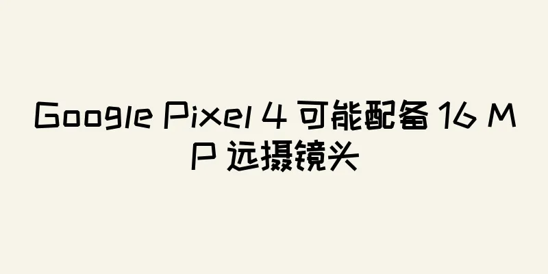 Google Pixel 4 可能配备 16 MP 远摄镜头