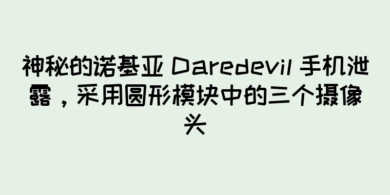 神秘的诺基亚 Daredevil 手机泄露，采用圆形模块中的三个摄像头