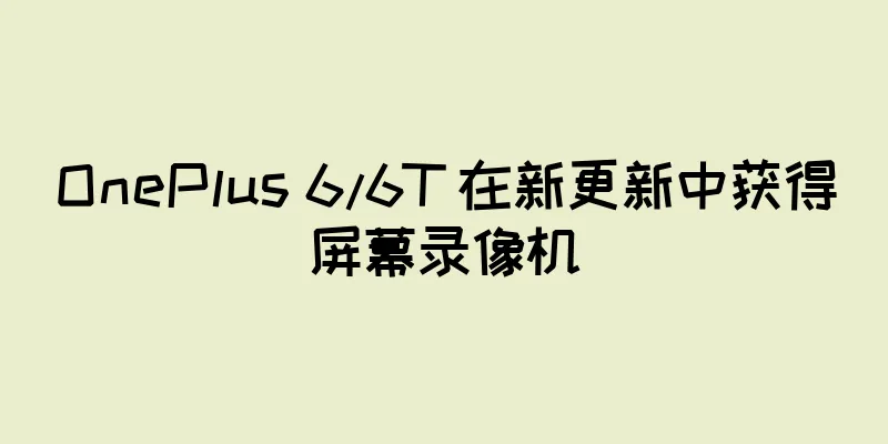 OnePlus 6/6T 在新更新中获得屏幕录像机