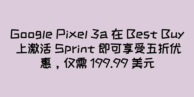 Google Pixel 3a 在 Best Buy 上激活 Sprint 即可享受五折优惠，仅需 199.99 美元