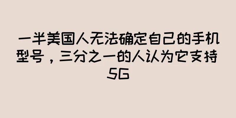 一半美国人无法确定自己的手机型号，三分之一的人认为它支持 5G