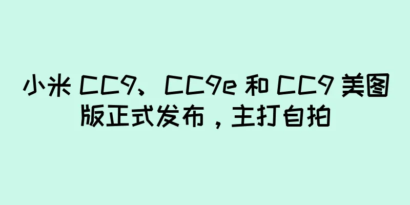小米 CC9、CC9e 和 CC9 美图版正式发布，主打自拍