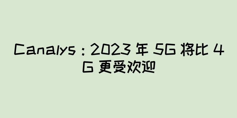 Canalys：2023 年 5G 将比 4G 更受欢迎